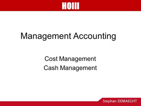 Management Accounting Cost Management Cash Management HOIII Stephan DEMAEGHT.