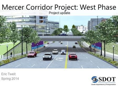 Eric Tweit Spring 2014 Mercer Corridor Project: West Phase Project update.