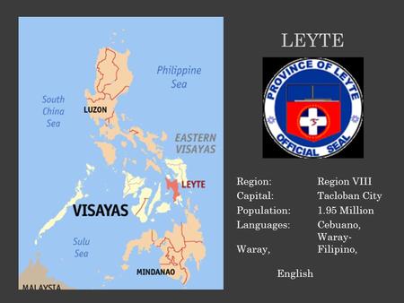 Region:Region VIII Capital: Tacloban City Population: 1.95 Million Languages:Cebuano, Waray- Waray, Filipino, English LEYTE.