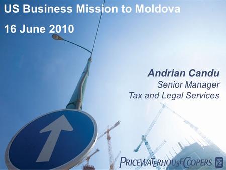 US Business Mission to Moldova 16 June 2010 Andrian Candu Senior Manager Tax and Legal Services 