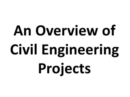 An Overview of Civil Engineering Projects. WHAT IS CIVIL ENGINEERING?