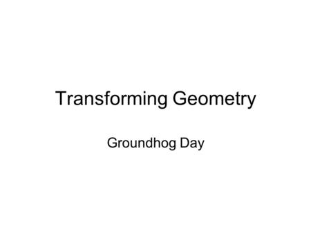 Transforming Geometry Groundhog Day. Drawing Quads In a 300 by 200 window, draw two quads of different colors. Don’t show the grey grid.