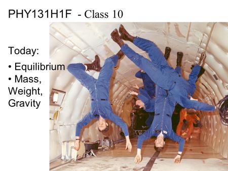 PHY131H1F - Class 10 Today: Equilibrium Mass, Weight, Gravity.