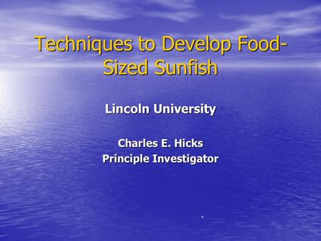 Techniques to Develop Food- Sized Sunfish Lincoln University Charles E. Hicks Principle Investigator *