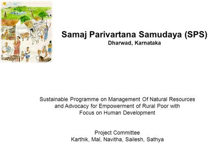 Samaj Parivartana Samudaya (SPS) Dharwad, Karnataka Sustainable Programme on Management Of Natural Resources and Advocacy for Empowerment of Rural Poor.