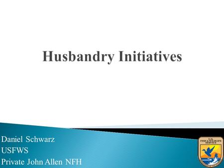 Daniel Schwarz USFWS Private John Allen NFH.  If threat on natural habitat, can Yazoo Darters be successfully bred and reared in captivity?  Develop/refine.