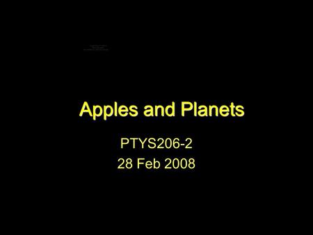 Apples and Planets PTYS206-2 28 Feb 2008. List of Symbols F, force a, acceleration (not semi-major axis in this lecture) v, velocity M, mass of Sun m,