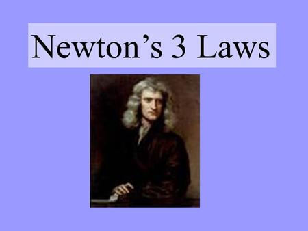 Newton’s 3 Laws. To explain all nature is too difficult a task for any one man or even for any one age. `Tis much better to do a little with certainty,