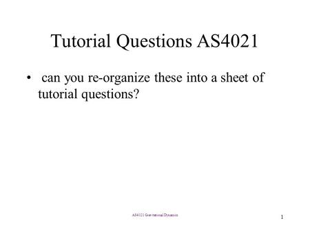 AS4021 Gravitational Dynamics 1 Tutorial Questions AS4021 can you re-organize these into a sheet of tutorial questions?