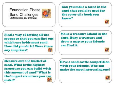 Have a sand castle competition with your friends. Who can make the most interesting one? Make a treasure island in the sand. Bury a treasure and draw a.