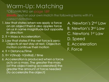 1. law that states when we apply a force on an object then it also apples force on us in same magnitude but opposite in direction 2. ? = Mass x Acceleration.