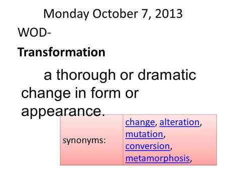 Monday October 7, 2013 WOD- Transformation a thorough or dramatic change in form or appearance.