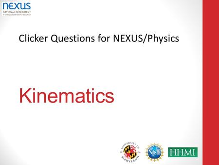 Clicker Questions for NEXUS/Physics Kinematics. A note on usage: The clicker slides in this booklet are meant to be used as stimuli to encourage class.