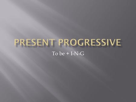 To be + I-N-G.  Remember me?  -I’m the verb to be.  Don’t forget me!  I’m the i-n-g.  We go together like ABC.  The verb to be and the i-n-g.