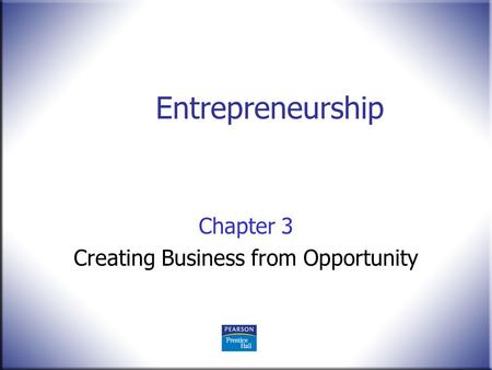 Entrepreneurship Chapter 3 Creating Business from Opportunity.