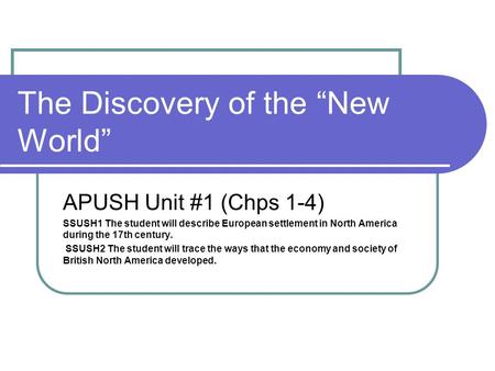 The Discovery of the “New World” APUSH Unit #1 (Chps 1-4) SSUSH1 The student will describe European settlement in North America during the 17th century.