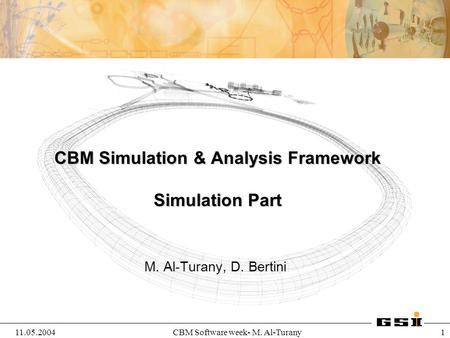 11.05.2004CBM Software week- M. Al-Turany 1 CBM Simulation & Analysis Framework Simulation Part M. Al-Turany, D. Bertini.