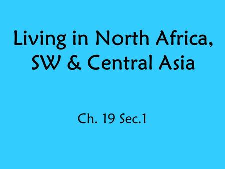 Living in North Africa, SW & Central Asia Ch. 19 Sec.1.