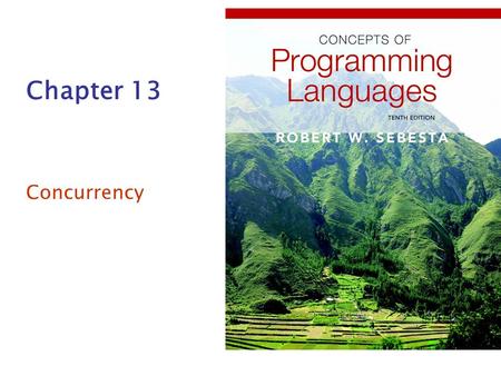 Chapter 13 Concurrency. Copyright © 2012 Addison-Wesley. All rights reserved.1-2 Introduction Concurrency can occur at four levels: –Machine instruction.