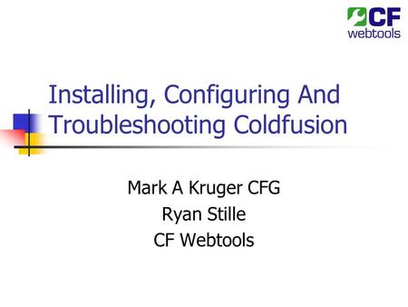 Installing, Configuring And Troubleshooting Coldfusion Mark A Kruger CFG Ryan Stille CF Webtools.