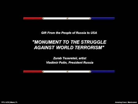 PPS: AZV2, Miami, Fl.Amazing Grace - Mantovanni Gift From the People of Russia to USA MONUMENT TO THE STRUGGLE AGAINST WORLD TERRORISM Zurab Tesereteii,