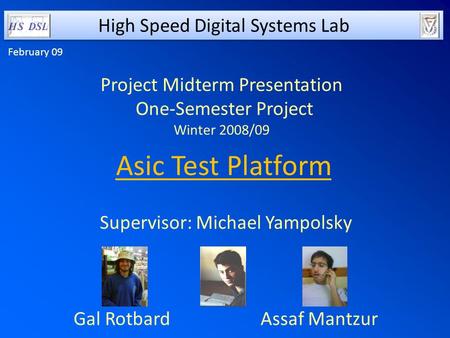 High Speed Digital Systems Lab Asic Test Platform Supervisor: Michael Yampolsky Assaf Mantzur Gal Rotbard Project Midterm Presentation One-Semester Project.