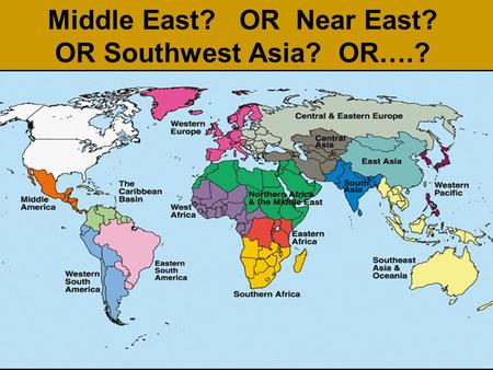 Middle East? OR Near East? OR Southwest Asia? OR….?