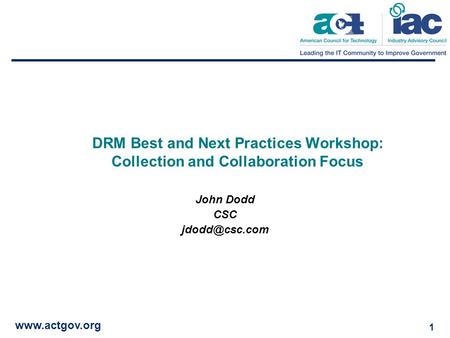 1 DRM Best and Next Practices Workshop: Collection and Collaboration Focus John Dodd CSC