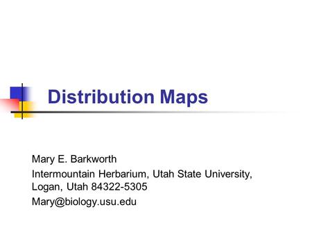 Distribution Maps Mary E. Barkworth Intermountain Herbarium, Utah State University, Logan, Utah 84322-5305