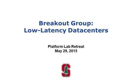 Breakout Group: Low-Latency Datacenters Platform Lab Retreat May 29, 2015.