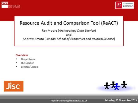 Overview The problem The solution Benefits/Lesson Resource Audit and Comparison Tool (ReACT) Ray Moore (Archaeology.