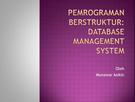 Oleh Munawar Asikin. Principles of Information Systems, Seventh Edition 2  Database management system (DBMS): group of programs that manipulate database.