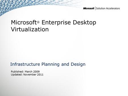 Microsoft ® Enterprise Desktop Virtualization Infrastructure Planning and Design Published: March 2009 Updated: November 2011.