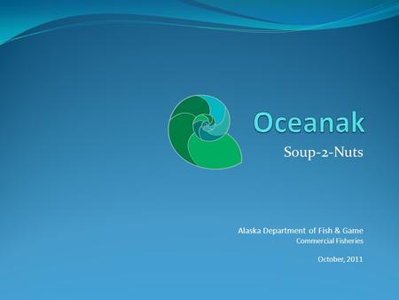 Soup-2-Nuts Alaska Department of Fish & Game Commercial Fisheries October, 2011.