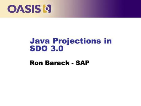 Java Projections in SDO 3.0 Ron Barack - SAP …. Agenda n Pain Points n Frameworks and Data Representations n Proposals l Annotations l Projections between.