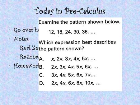 Today in Pre-Calculus Go over homework Notes: –Real Zeros of polynomial functions –Rational Zeros Theorem Homework.