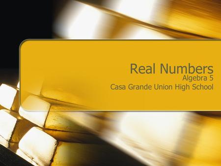 Real Numbers Algebra 5 Casa Grande Union High School.