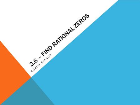 2.6 – Find Rational zeros Coach Bianco.