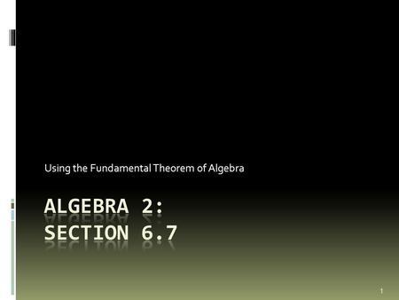 1 Using the Fundamental Theorem of Algebra.  Talk about #56 & #58 from homework!!!  56 = has -1 as an answer twice  58 = when you go to solve x 2 +