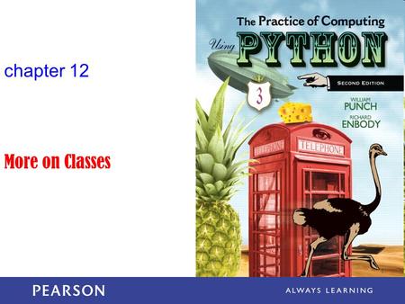 Chapter 12 More on Classes. The Practice of Computing Using Python, Punch & Enbody, Copyright © 2013 Pearson Education, Inc. The three OOP factors Remember,