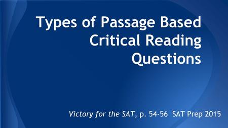 Types of Passage Based Critical Reading Questions Victory for the SAT, p. 54-56 SAT Prep 2015.