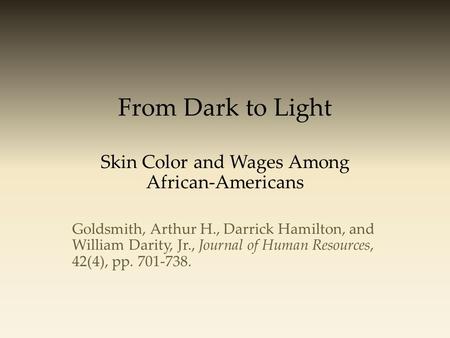 From Dark to Light Skin Color and Wages Among African-Americans Goldsmith, Arthur H., Darrick Hamilton, and William Darity, Jr., Journal of Human Resources,