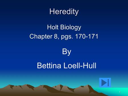 1 Heredity Holt Biology Chapter 8, pgs. 170-171 By Bettina Loell-Hull.