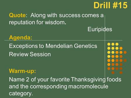 Drill #15 Quote: Along with success comes a reputation for wisdom. Euripides Agenda: Exceptions to Mendelian Genetics Review Session Warm-up: Name 2 of.