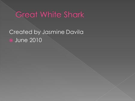 Created by Jasmine Davila  June 2010.  I have sharp teeth and white skin. I live in the sea. My favorite pray is the seal elephant. Who am I?