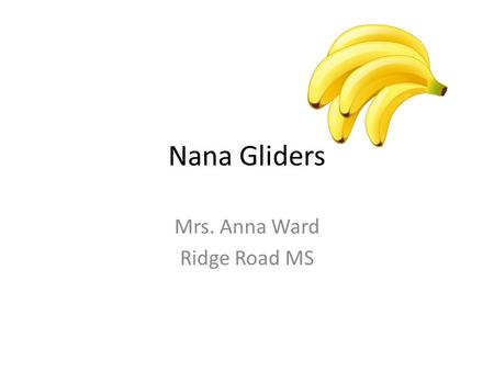 Nana Gliders Mrs. Anna Ward Ridge Road MS. Warm Up When designing an airplane, what do you think are the most important factors you need to consider to.