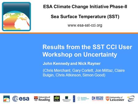 ESA Climate Change Initiative Phase-II Sea Surface Temperature (SST) www.esa-sst-cci.org Results from the SST CCI User Workshop on Uncertainty John Kennedy.