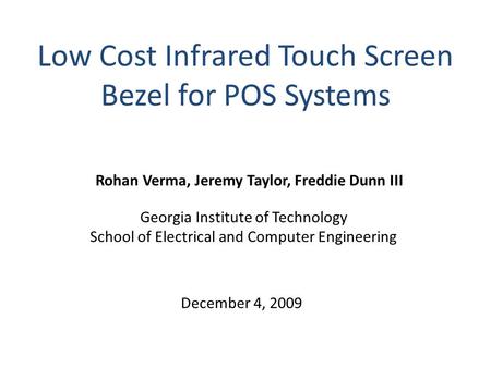 Low Cost Infrared Touch Screen Bezel for POS Systems Rohan Verma, Jeremy Taylor, Freddie Dunn III Georgia Institute of Technology School of Electrical.