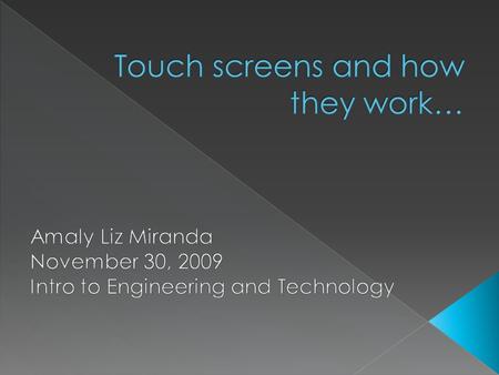  Touch screens emerged in the second half of the 1960’s  Dr. Samuel C. Hurst invented the touch screen in 1971.touch screen  First gained visibility.