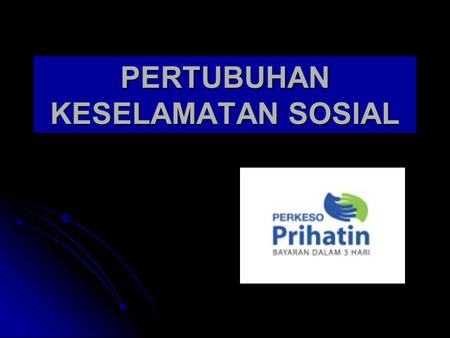 PERTUBUHAN KESELAMATAN SOSIAL. ESTABLISHMENT Set up in 1971 Set up in 1971 Enforce Employees’ Social Security Act 1969 Enforce Employees’ Social Security.